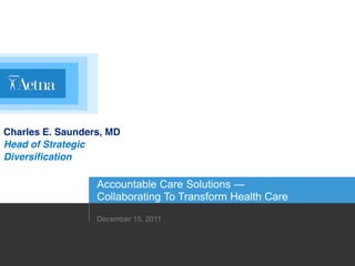 Charles E. Saunders, MD
Head of Strategic
Diversification
                  Accountable Care Solutions —
                ...
