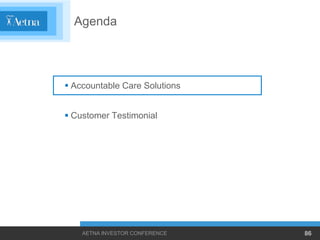 Agenda
 Accountable Care Solutions
 Customer Testimonial
    AETNA INVESTOR CONFERENCE   86
 